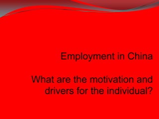 Employment in ChinaWhat are the motivation and drivers for the individual? 