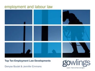 1
Top Ten Employment Law Developments
Denyse Boulet & Jennifer Emmans
 