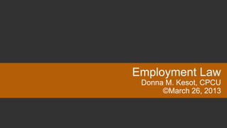 Employment Law
 Donna M. Kesot, CPCU
      ©March 26, 2013
 