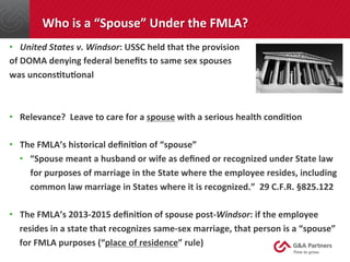 Who	
  is	
  a	
  “Spouse”	
  Under	
  the	
  FMLA?	
  
•  United	
  States	
  v.	
  Windsor:	
  USSC	
  held	
  that	
  t...