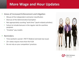 More	
  Wage	
  and	
  Hour	
  Updates	
  
•  Areas	
  of	
  Increased	
  Enforcement	
  and	
  LiFgaFon	
  
•  Misuse	
  ...