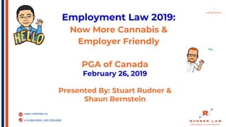 www.rudnerlaw.ca
416.864.8500 | 905.209.6999
Employment Law 2019:
Now More Cannabis &
Employer Friendly
PGA of Canada
February 26, 2019
Presented By: Stuart Rudner &
Shaun Bernstein
1
 