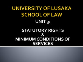 UNIT 3:
STATUTORY RIGHTS
&
MINIMUM CONDITIONS OF
SERVICES
 
