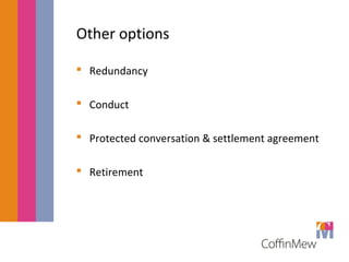 Other options 
 Redundancy 
 Conduct 
 Protected conversation & settlement agreement 
 Retirement 
 