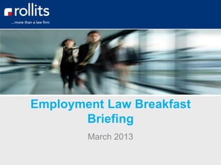 Employment Law Breakfast
       Briefing
        March 2013
 