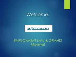 Welcome!
EMPLOYMENT LAW & GRANTS
SEMINAR
 