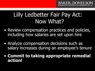 Lilly Ledbetter Fair Pay Act:   Now What? <ul><li>Review compensation practices and policies, including how salaries are s...