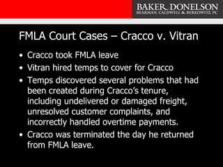 FMLA Court Cases – Cracco v. Vitran <ul><li>Cracco took FMLA leave </li></ul><ul><li>Vitran hired temps to cover for Cracc...