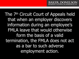 The 7 th  Circuit Court of Appeals held that when an employer discovers information during an employee’s FMLA leave that w...