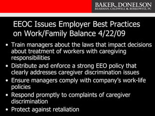 EEOC Issues Employer Best Practices on Work/Family Balance 4/22/09 <ul><li>Train managers about the laws that impact decis...