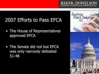 2007 Efforts to Pass EFCA <ul><li>The House of Representatives approved EFCA </li></ul><ul><li>The Senate did not but EFCA...