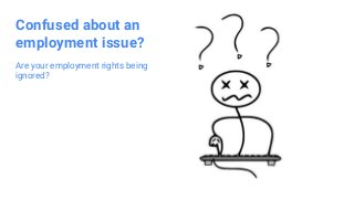 Confused about an
employment issue?
Are your employment rights being
ignored?
 