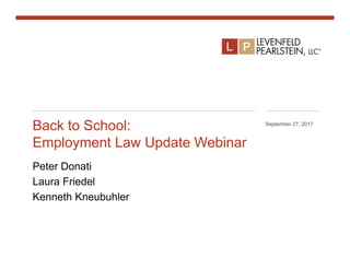 Back to School:
Employment Law Update Webinar
Peter Donati
Laura Friedel
Kenneth Kneubuhler
September 27, 2017
 
