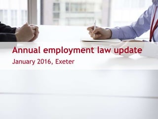 Annual employment law update
January 2016, Exeter
 