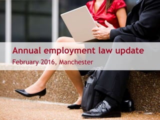 Annual employment law update
February 2016, Manchester
 