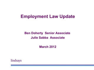 Employment Law Update


 Ben Doherty Senior Associate
     Julie Sabba Associate

          March 2012
 