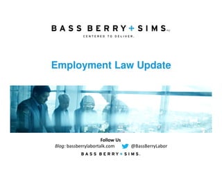 Employment Law Update
Follow Us
Blog: bassberrylabortalk.com @BassBerryLabor
 