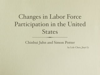 Changes in Labor Force
Participation in the United
           States
    Chinhui Juhn and Simon Potter
                            by Lele Chen, Jinyi Li
 