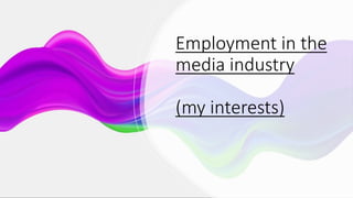 Employment in the
media industry
(my interests)
 