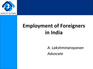 Employment of Foreigners in India A. Lakshminarayanan Advocate 