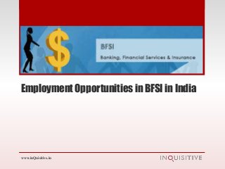 Employment Opportunities in BFSI in India
www.inQuisitive.in
 