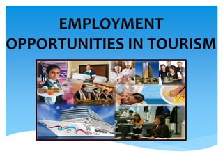 EMPLOYMENT
OPPORTUNITIES IN TOURISM
 