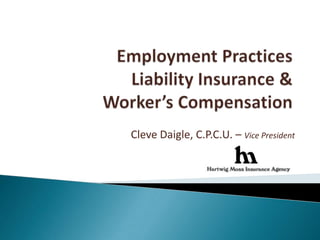 Employment Practices Liability Insurance & Worker’s Compensation Cleve Daigle, C.P.C.U. – Vice President 