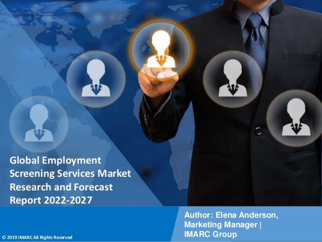 Copyright © IMARC Service Pvt Ltd. All Rights Reserved
Global Employment
Screening Services Market
Research and Forecast
Report 2022-2027
Author: Elena Anderson,
Marketing Manager |
IMARC Group
© 2019 IMARC All Rights Reserved
 
