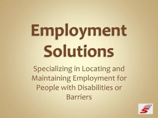Specializing in Locating and
Maintaining Employment for
 People with Disabilities or
           Barriers
 