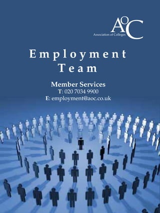 Employment
  Team
  Member Services
      T: 020 7034 9900
 E: employment@aoc.co.uk
 