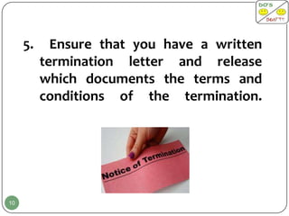5.     Ensure that you have a written
          termination letter and release
          which documents the terms and
          conditions of the termination.




10
 