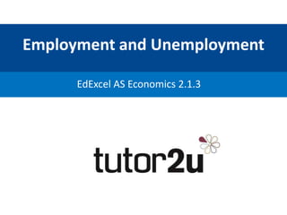 Employment and Unemployment
EdExcel AS Economics 2.1.3
 