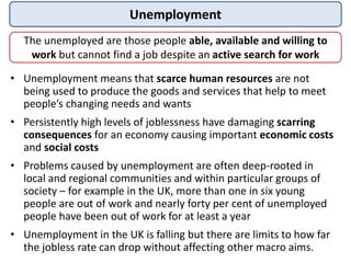 Unemployment
The unemployed are those people able, available and willing to
work but cannot find a job despite an active s...