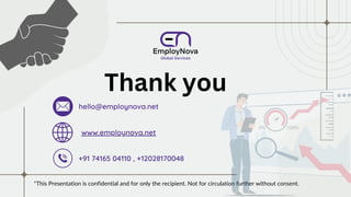 *This Presentation is confidential and for only the recipient. Not for circulation further without consent.
Thank you
hello@employnova.net
+91 74165 04110 , +12028170048
www.employnova.net
 