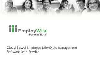 Cloud Based Employee Life-Cycle Management
Software-as-a-Service
 