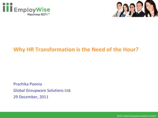 Why HR Transformation is the Need of the Hour? Prachika Poonia Global Groupware Solutions Ltd. 29 December, 2011 