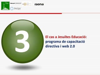 El cas a Jesuïtes Educació:
programa de capacitació
directiva i web 2.0
 
