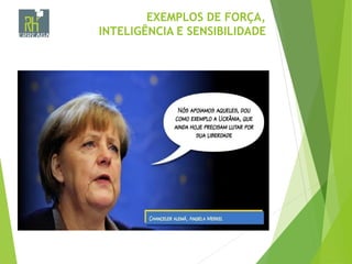 EXEMPLOS DE FORÇA,
INTELIGÊNCIA E SENSIBILIDADE
 