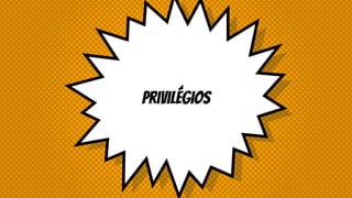 Privilégios
 