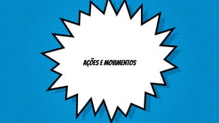 Ações e movimentos
 
