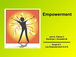 Empowerment Joel A. Febres V. Kendruja I. González M. Grupo # 3  Los Empowerment S.O.S. 