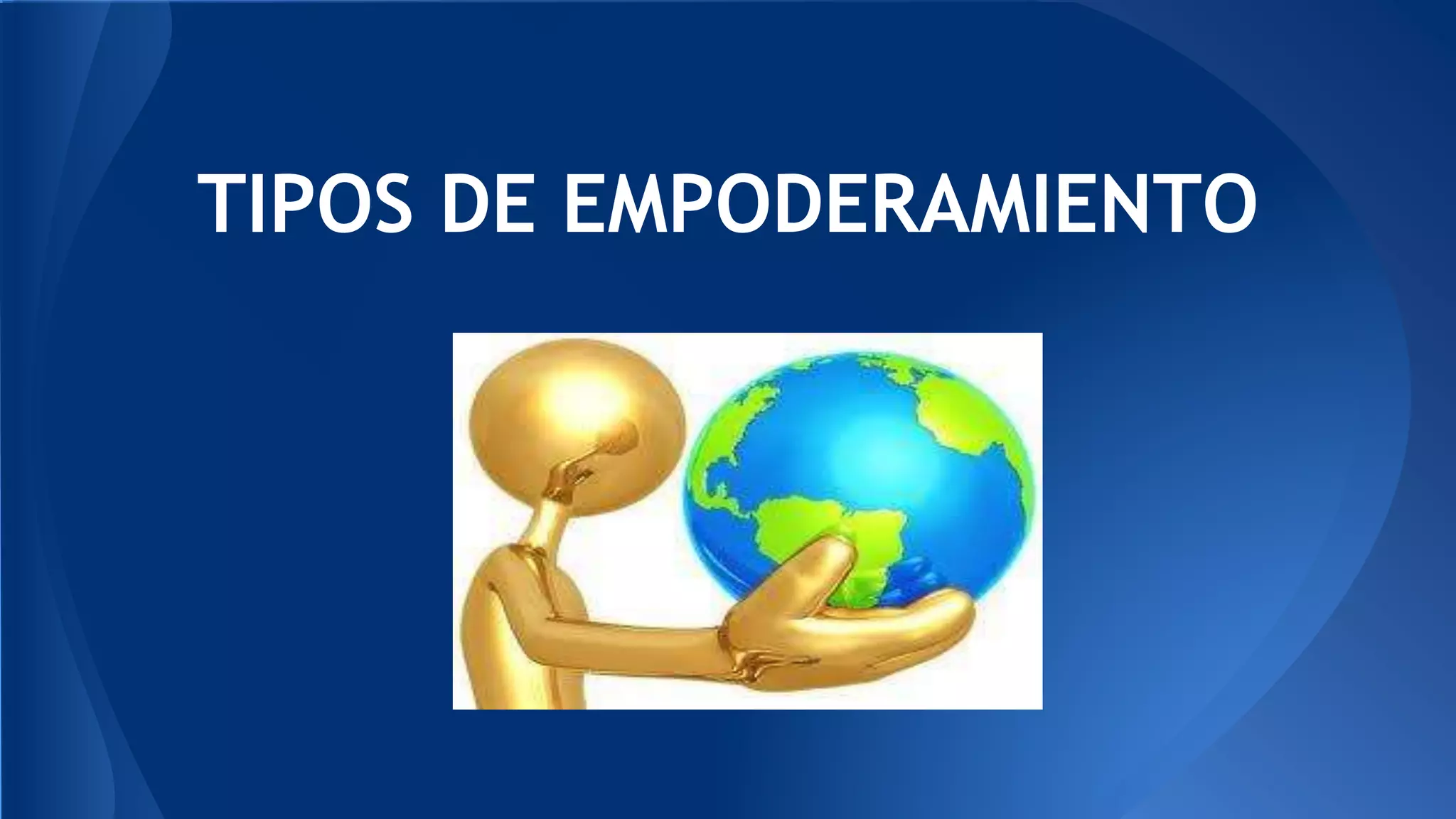 TIPOS DE EMPODERAMIENTO 
 