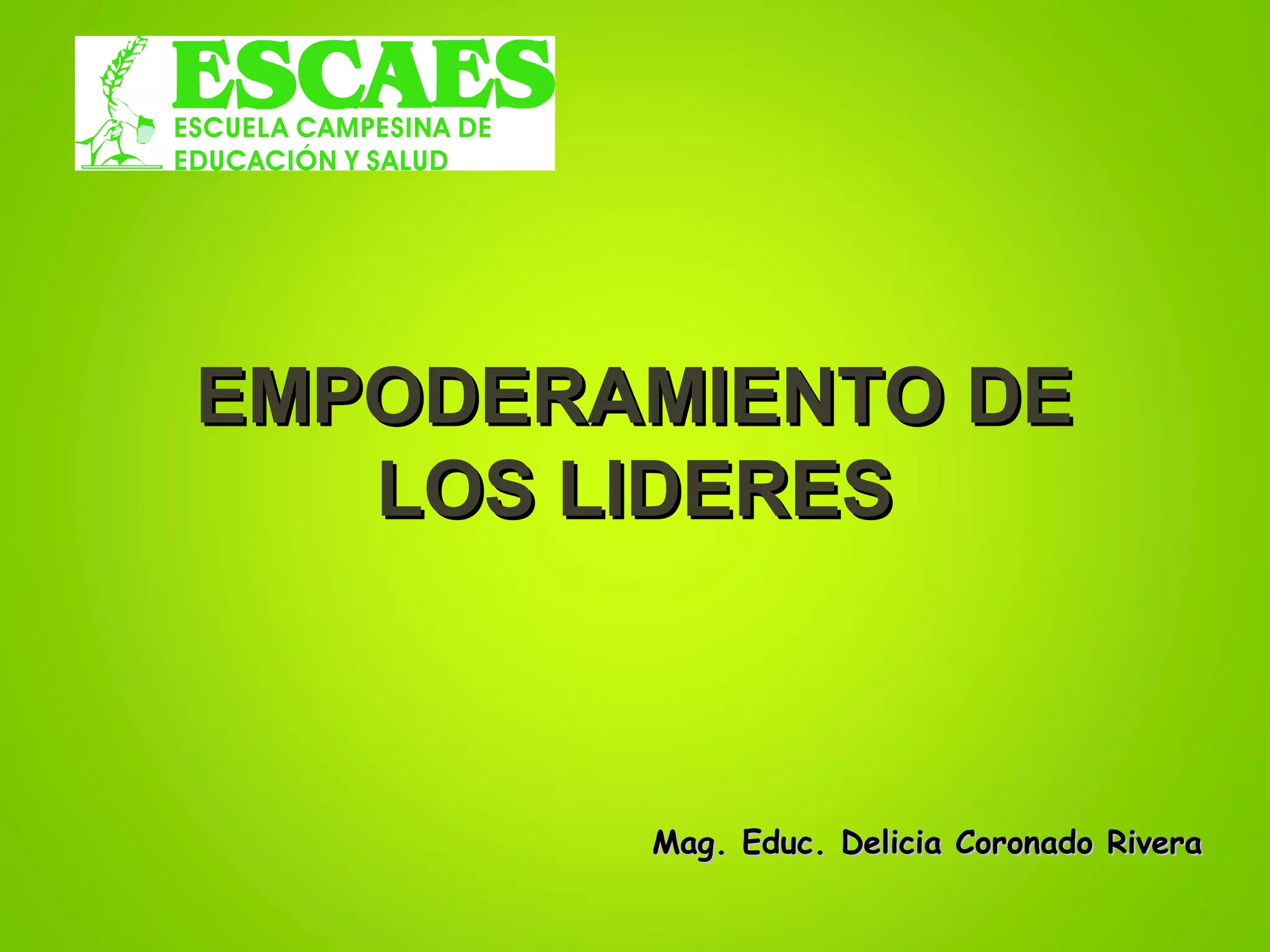 EMPODERAMIENTO DE
LOS LIDERES
Mag. Educ. Delicia Coronado Rivera