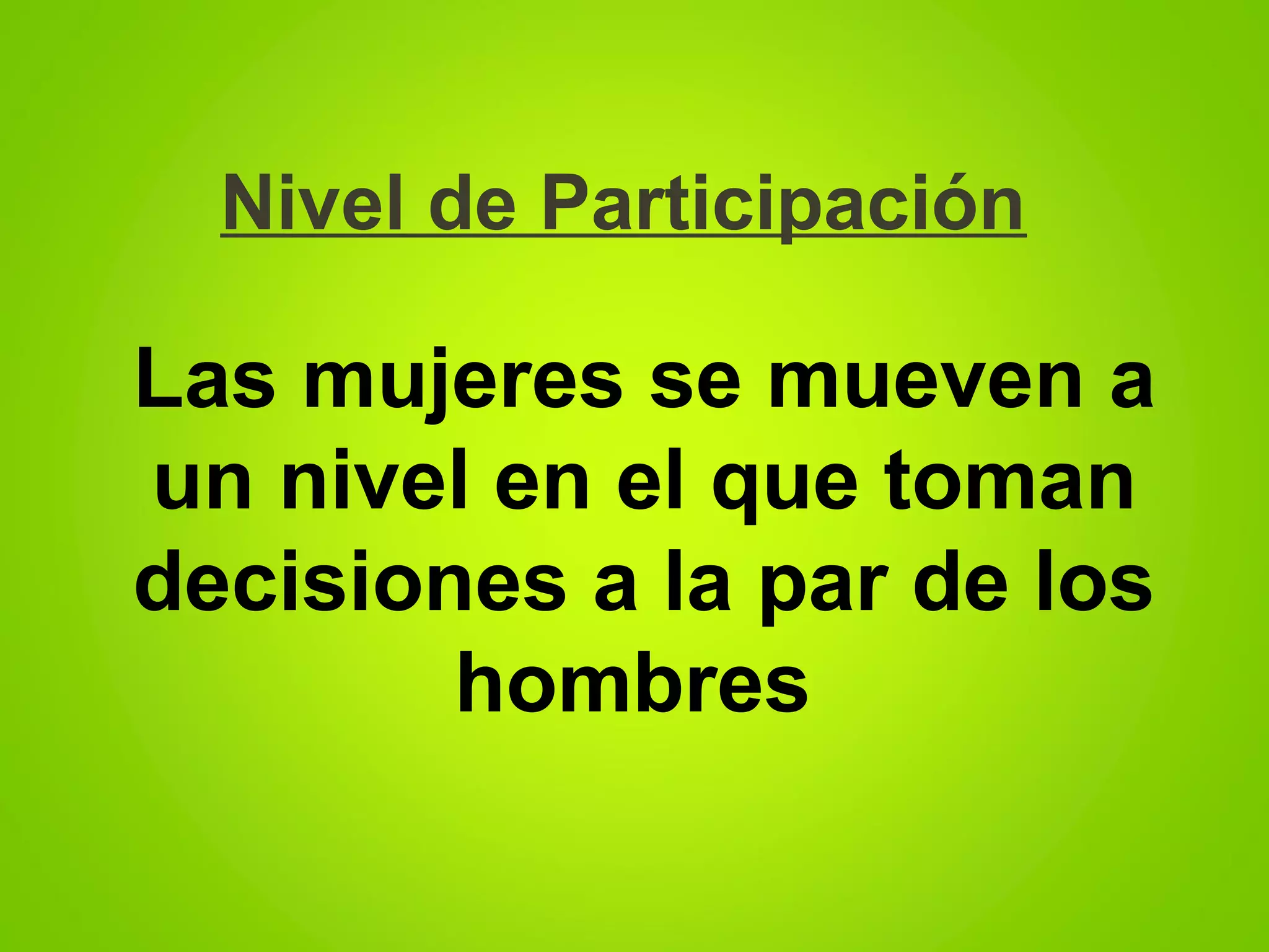 Nivel de Participación
Las mujeres se mueven a
un nivel en el que toman
decisiones a la par de los
hombres