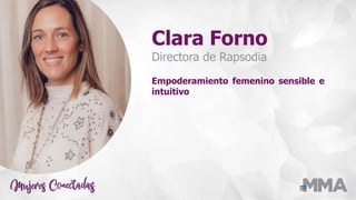 Clara Forno
Directora de Rapsodia
Empoderamiento femenino sensible e
intuitivo
 