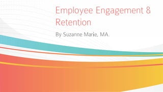 Employee Engagement 8
Retention
By Suzanne Marie, MA.
 