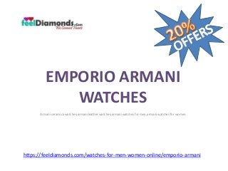EMPORIO ARMANI
WATCHES
Armani ceramica watches,armani leather watches,armani watches for men,armani watches for women
https://feeldiamonds.com/watches-for-men-women-online/emporio-armani
 