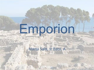 Emporion
Marta Sala, 1r Batx. A

 