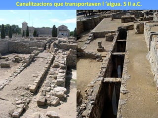 Canalitzacions que transportaven l ‘aigua. S II a.C.
 