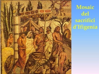 Mosaic
    del
 sacrifici
d’Ifigenia
 